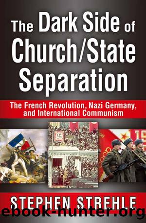 The Dark Side of ChurchState Separation: The French Revolution, Nazi Germany, and International Communism by Stephen Strehle