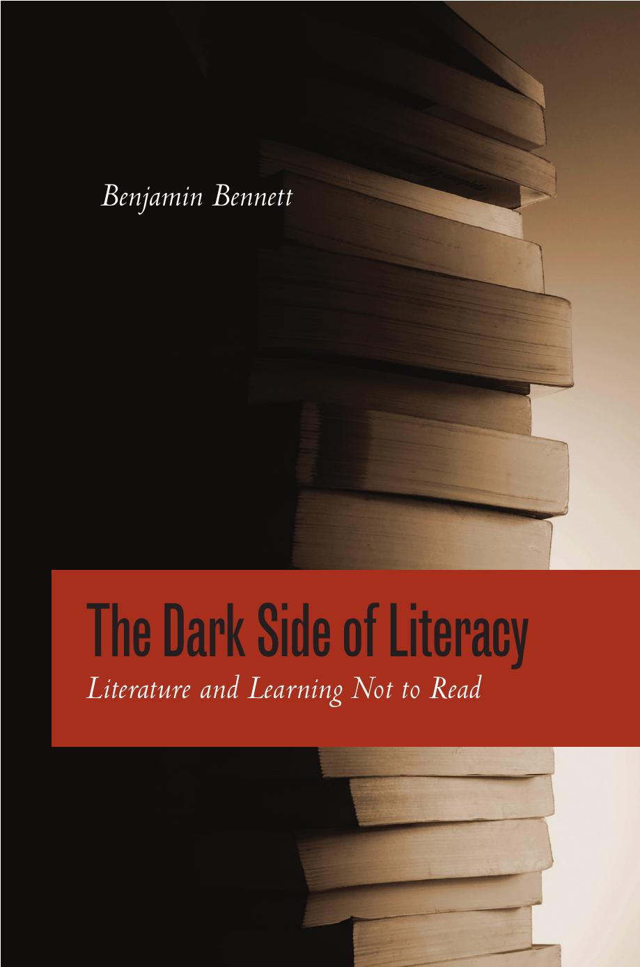 The Dark Side of Literacy : Literature and Learning Not to Read by Benjamin Bennett