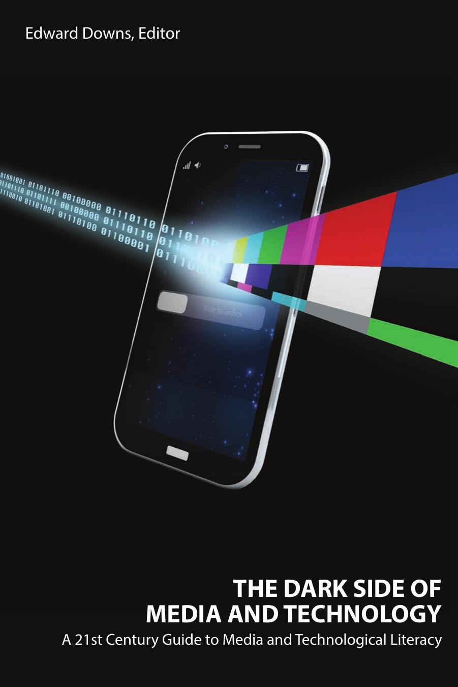 The Dark Side of Media and Technology: A 21st Century Guide to Media and Technological Literacy by Edward Downs (editor)