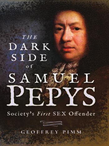 The Dark Side of Samuel Pepys by Geoffrey Pimm