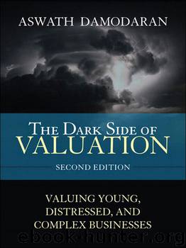 The Dark Side of Valuation: Valuing Young, Distressed, and Complex Businesses by Aswath Damodaran