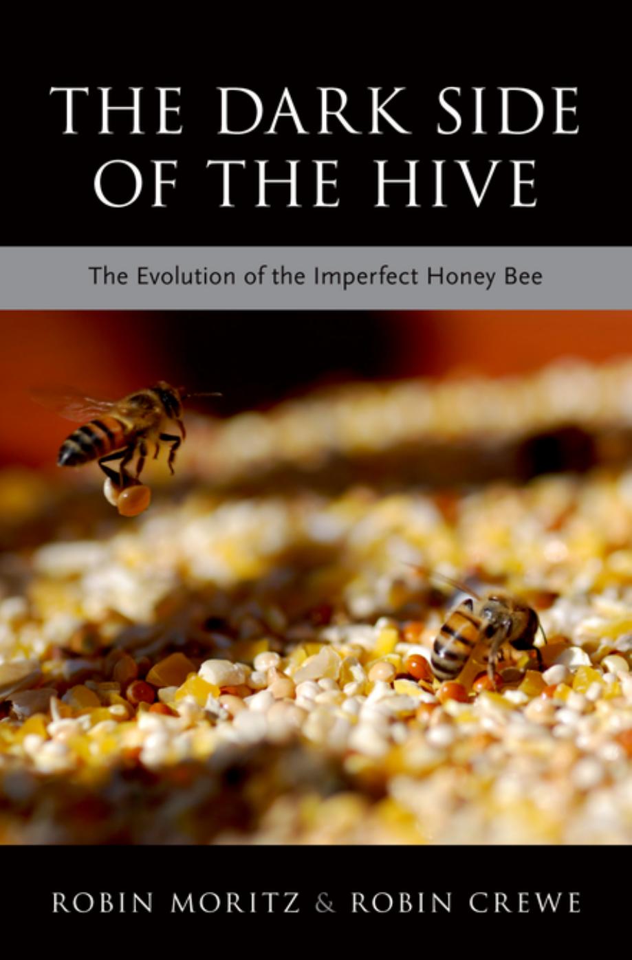 The Dark Side of the Hive : The Evolution of the Imperfect Honey Bee by Robin Moritz and Robin Crewe