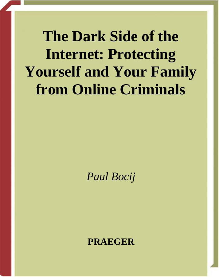 The Dark Side of the Internet: Protecting Yourself and Your Family from Online Criminals by Paul Bocij