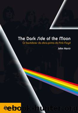 The Dark Side of the Moon - Os Bastidores da Obra-prima do Pink Floyd by Harris John