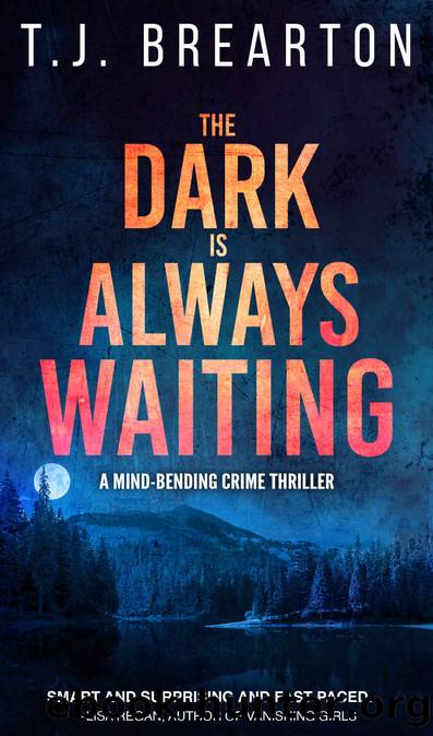 The Dark is Always Waiting: a mind-bending crime thriller by T.J. BREARTON