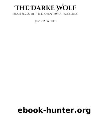 The Darke Wolf-Book Seven of the Broken Immortals by Jessica White