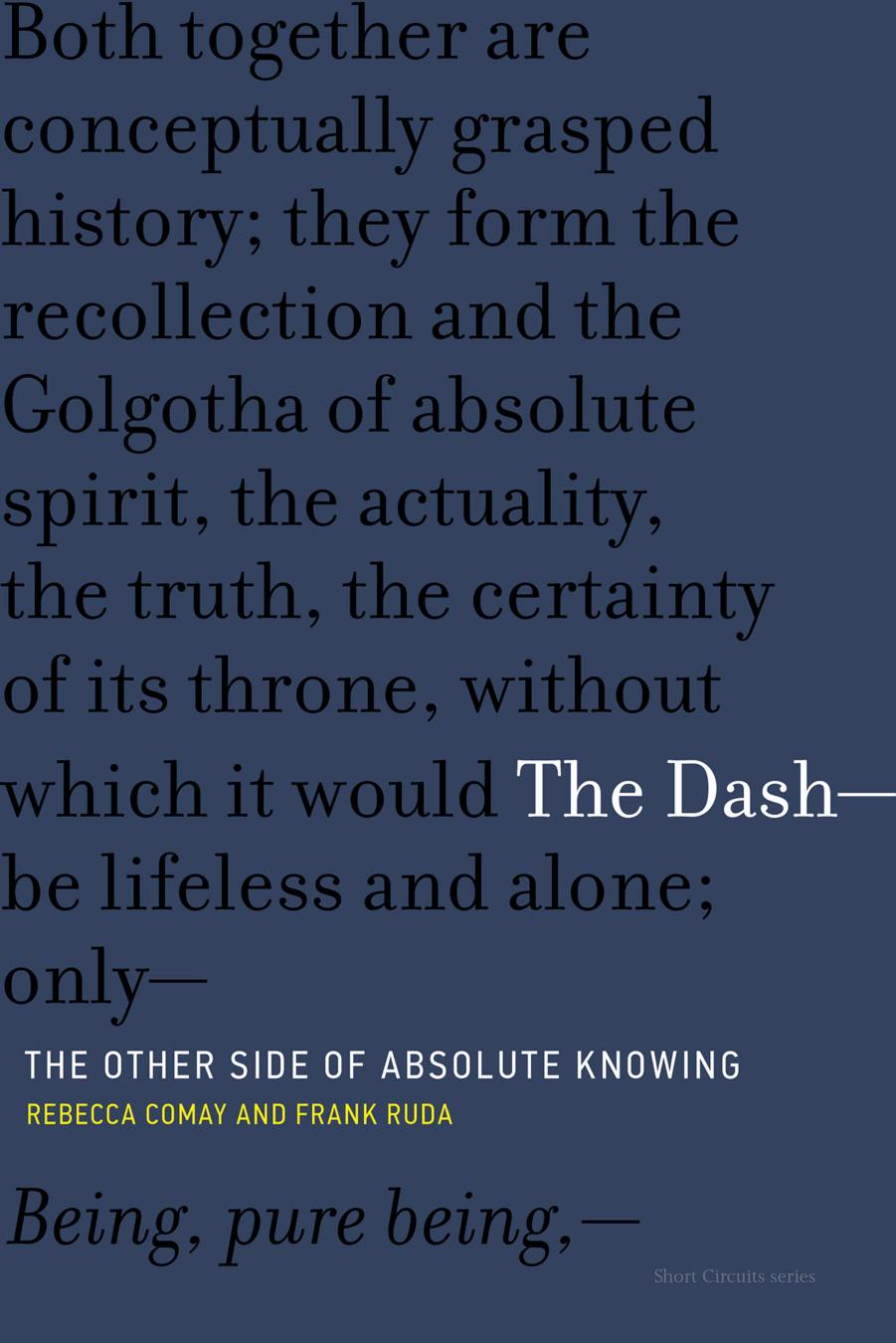 The Dash: The Other Side of Absolute Knowing (Short Circuits) by Rebecca Comay Frank Ruda