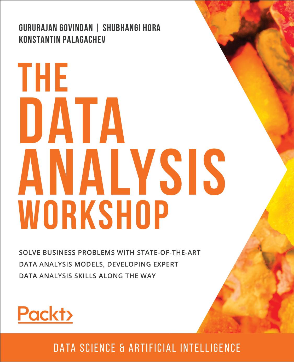 The Data Analysis Workshop: Solve business problems with state-of-the-art data analysis models, developing expert data analysis skills along the way by Gururajan Govindan Shubhangi Hora Konstantin Palagachev