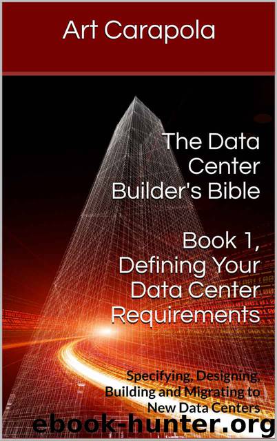 The Data Center Builder's Bible - Book 1: Defining Your Data Center Requirements: Specifying, Designing, Building and Migrating to New Data Centers by Art Carapola