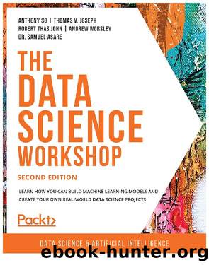 The Data Science Workshop, Second Edition by Anthony So Thomas V. Joseph Robert Thas John Andrew Worsley   Dr. Samuel Asare