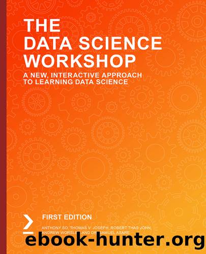 The Data Science  Workshop by Anthony So Thomas V. Joseph Robert Thas John  Andrew Worsley and Dr. Samuel Asare