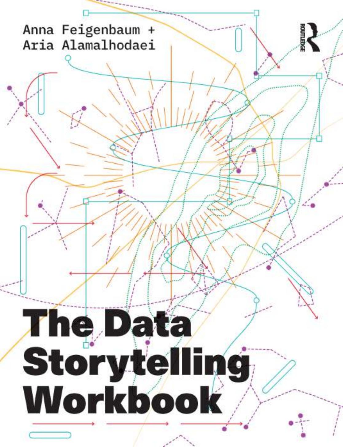 The Data Storytelling Workbook Anna Feigenbaum, Aria Alamalhodaei by Anna Feigenbaum Aria Alamalhodaei