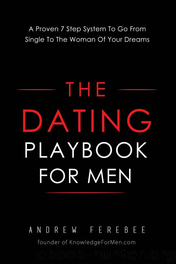 The Dating Playbook For Men: A Proven 7 Step System To Go From Single To The Woman Of Your Dreams by Ferebee Andrew