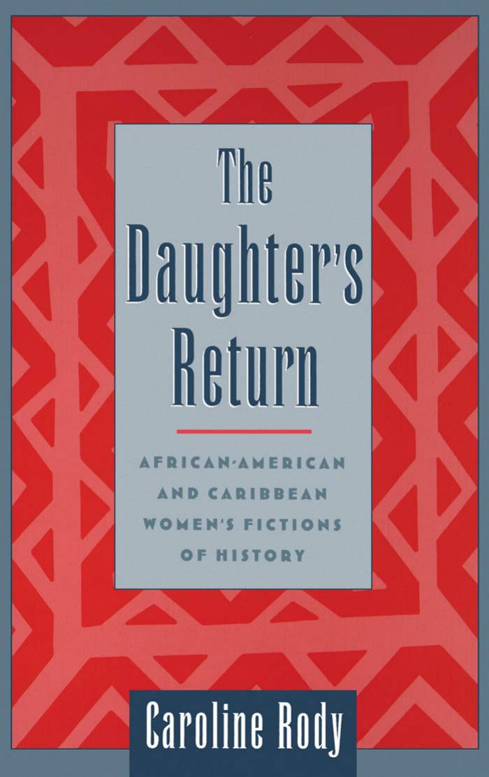 The Daughter's Return: African-American and Caribbean Women's Fictions of History by Caroline Rody
