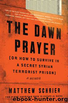 The Dawn Prayer (Or How to Survive in a Secret Syrian Terrorist Prison): A Memoir by Matthew Schrier