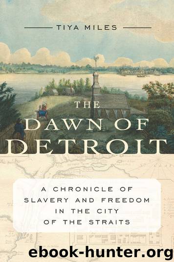 The Dawn of Detroit: A Chronicle of Slavery and Freedom in the City of the Straits by Miles Tiya