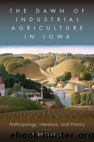 The Dawn of Industrial Agriculture in Iowa by E. Paul Durrenberger