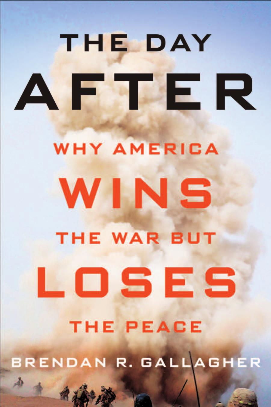 The Day After: Why America Wins the War but Loses the Peace by Brendan R. Gallagher