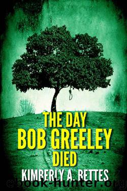 The Day Bob Greeley Died by Kimberly A. Bettes