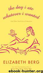 The Day I Ate Everything I Wanted by Elizabeth Berg