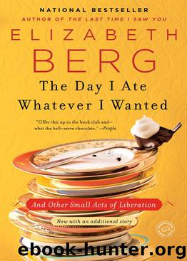 The Day I Ate Whatever I Wanted: And Other Small Acts of Liberation by Elizabeth Berg