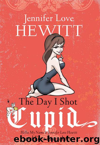 The Day I Shot Cupid: Hello, My Name Is Jennifer Love Hewitt and I'm a Love-Aholic by Hewitt Jennifer