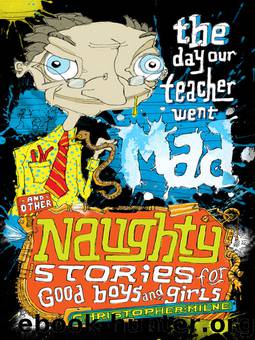 The Day Our Teacher Went Mad and Other Naughty Stories for Good Boys and Girls by Christopher Milne