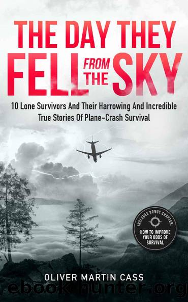The Day They Fell From The Sky: 10 Lone Survivors and Their Harrowing and Incredible True Stories of Plane-Crash Survival by Oliver Martin Cass
