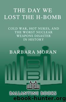 The Day We Lost the H-Bomb: Cold War, Hot Nukes, and the Worst Nuclear Weapons Disaster in History by Barbara Moran