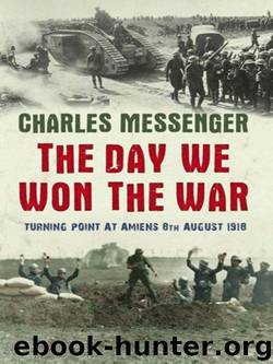 The Day We Won The War: Turning Point At Amiens, 8 August 1918 by Messenger Charles