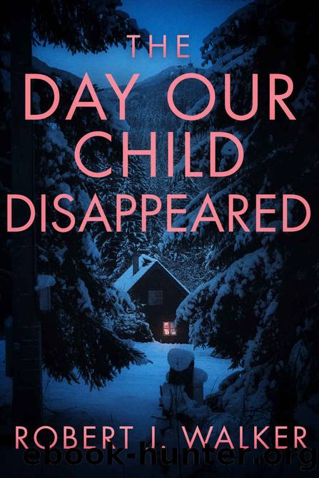 The Day our Child Disappeared by Robert J. Walker