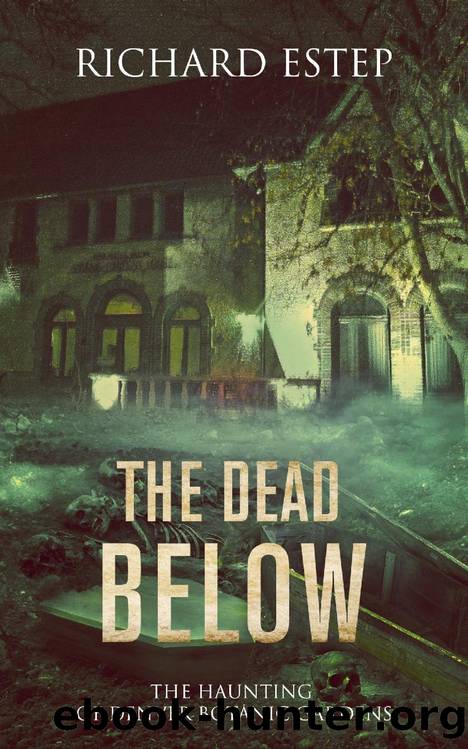 The Dead Below: The Haunting of Denver Botanic Gardens by Richard Estep