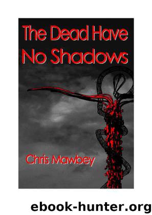 The Dead Have No Shadows by Chris Mawbey