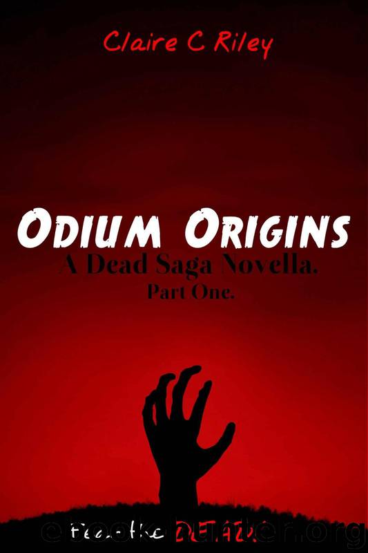 The Dead Saga (Novella Part 1): Odium Origins by Riley Claire C