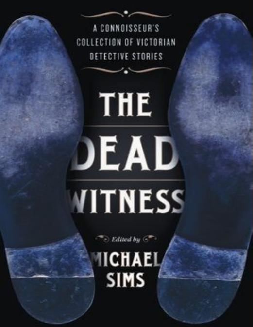 The Dead Witness: A Connoisseur's Collection of Victorian Detective Stories by Michael Sims