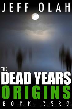The Dead Years - ORIGINS - Book Zero (A Post-Apocalyptic Thriller) by Olah Jeff