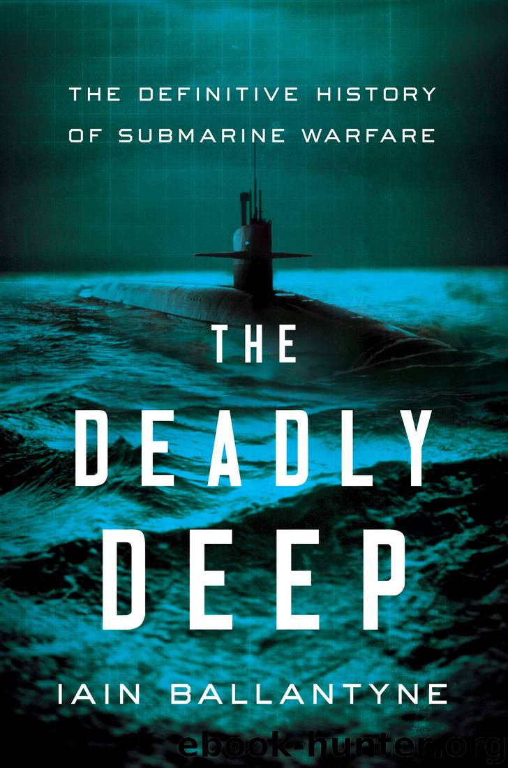 The Deadly Deep: The Definitive History of Submarine Warfare by Iain Ballantyne & Iain Ballantyne
