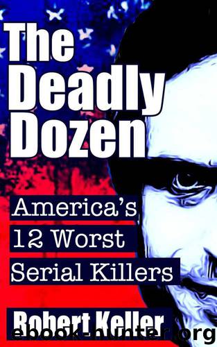 The Deadly Dozen: America's 12 Worst Serial Killers (American Serial Killers) by Robert Keller