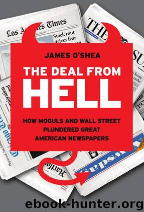 The Deal From Hell: How Moguls and Wall Street Plundered Great American Newspapers by James O'Shea