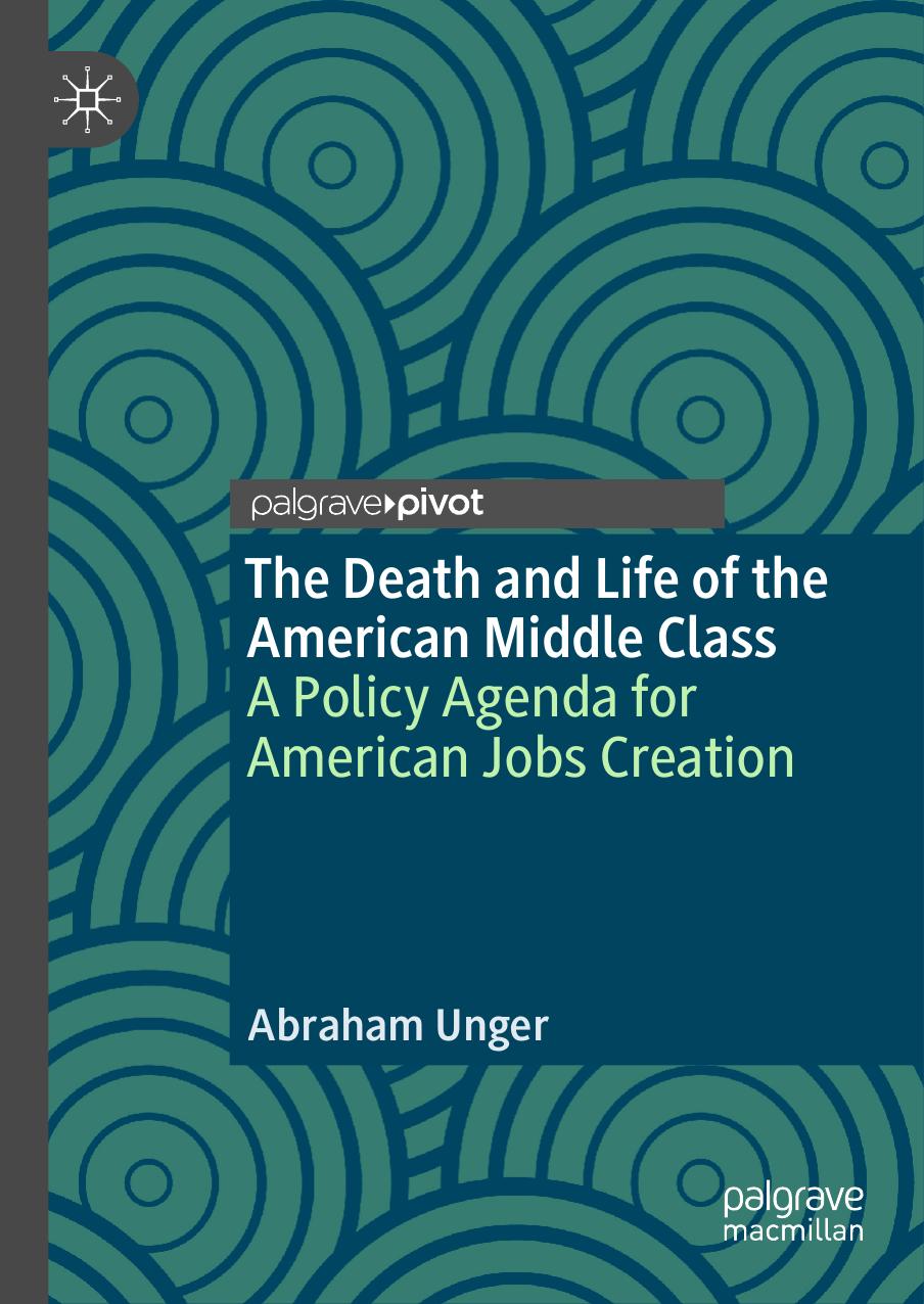 The Death and Life of the American Middle Class: A Policy Agenda for American Jobs Creation by Abraham Unger