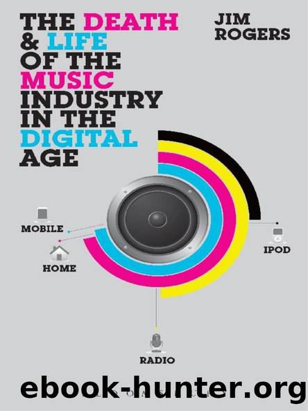 The Death and Life of the Music Industry in the Digital Age by Jim Rogers
