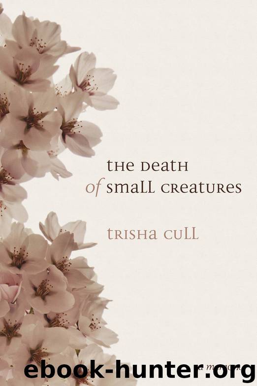 The Death of Small Creatures by Trisha Cull