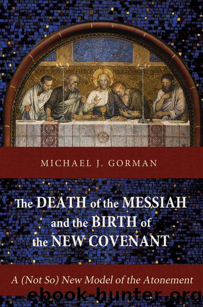 The Death of the Messiah and the Birth of the New Covenant: A (Not So) New Model of the Atonement by Michael J. Gorman