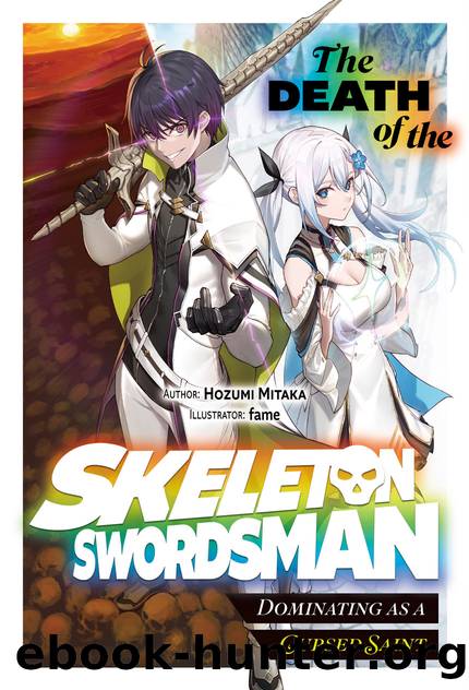 The Death of the Skeleton Swordsman: Dominating as a Cursed Saint Volume 1 [Parts 1 to 10] by Hozumi Mitaka