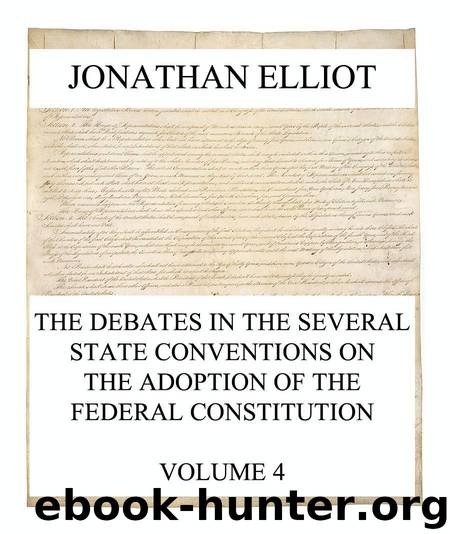 The Debates in the several State Conventions on the Adoption of the Federal Constitution, Vol. 4 by Jonathan Elliot