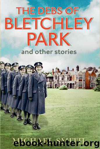 The Debs of Bletchley Park and Other Stories by Michael Smith