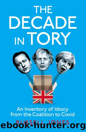 The Decade in Tory: An Inventory of Idiocy from the Coalition to Covid by Russell Jones