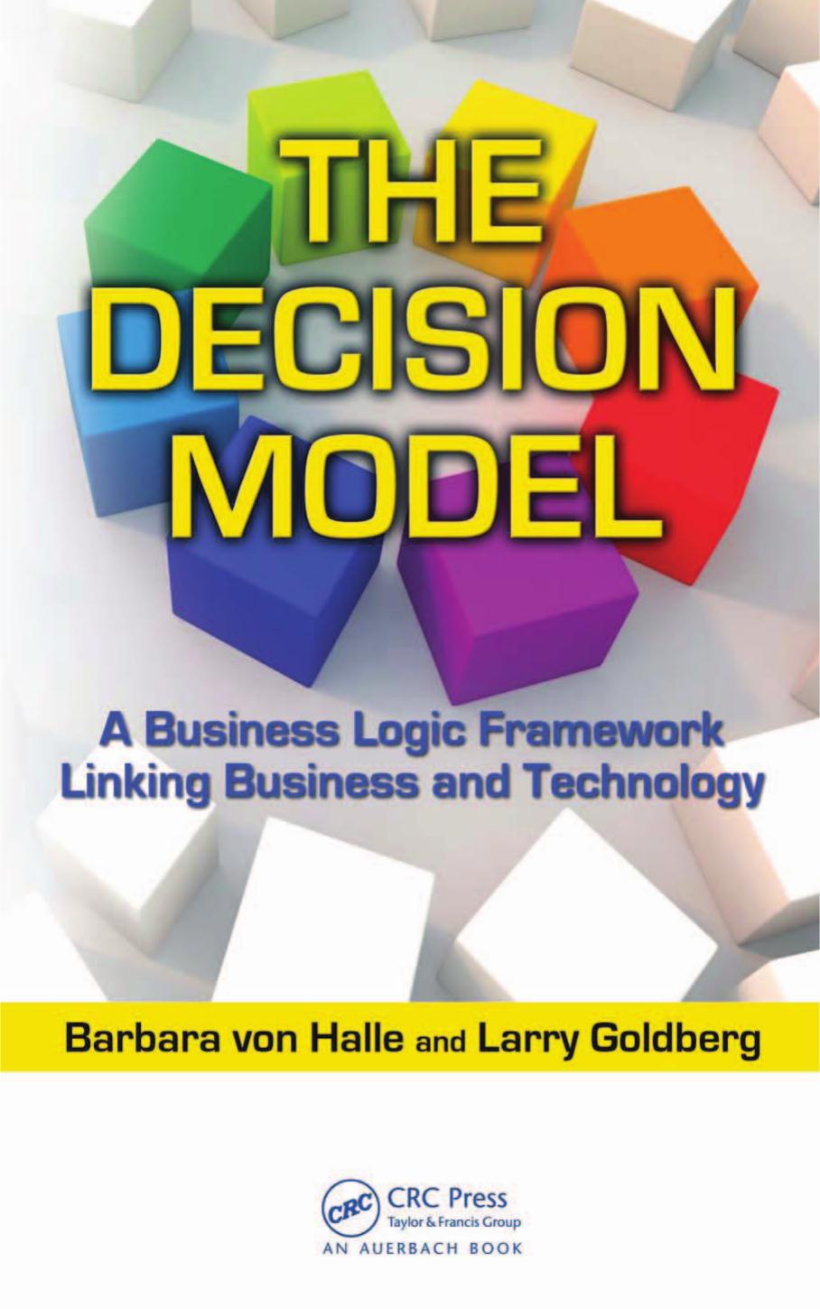 The Decision Model: A Business Logic Framework Linking Business and Technology (IT Management) by Barbara von Halle Larry Goldberg