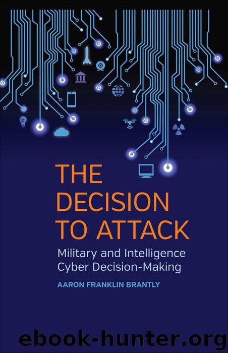 The Decision to Attack: Military and Intelligence Cyber Decision-Making (Studies in Security and International Affairs Ser.) by Aaron Franklin Brantly