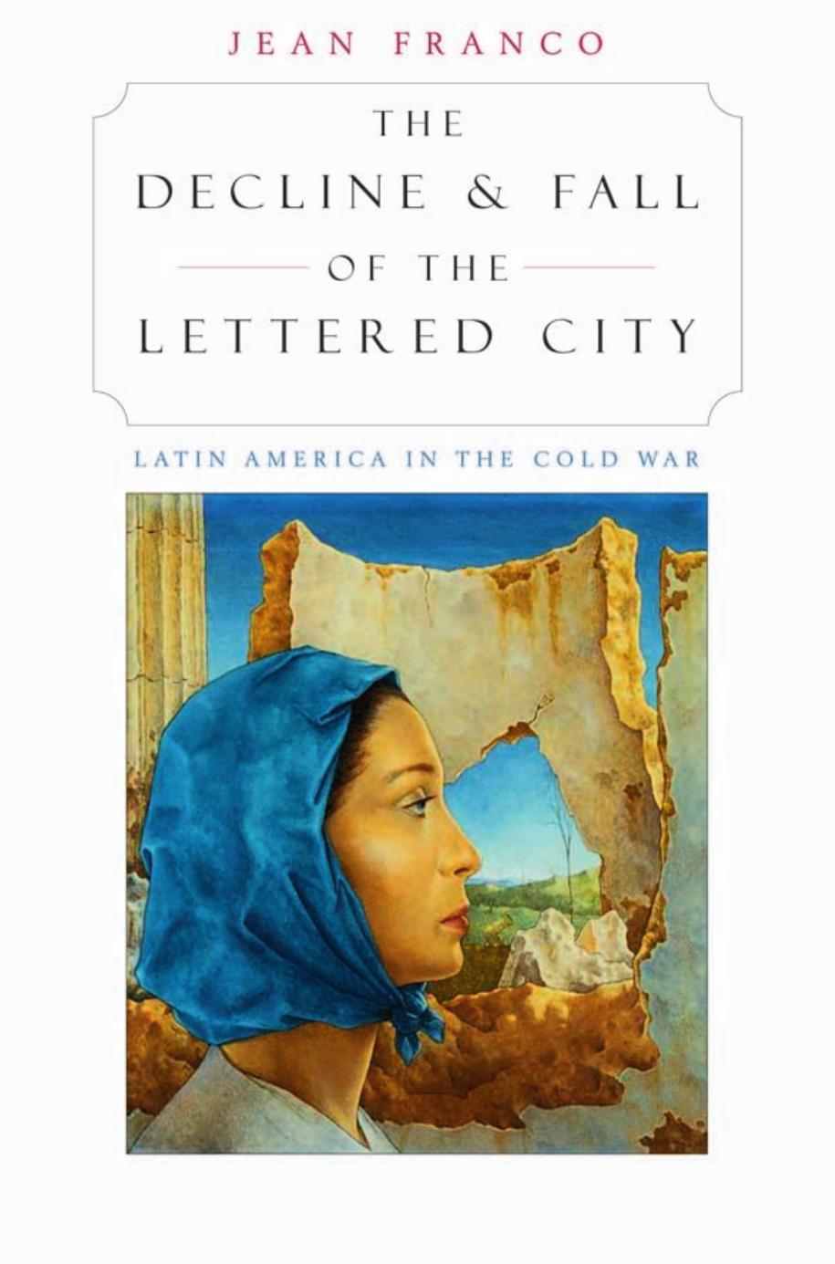 The Decline and Fall of the Lettered City: Latin America in the Cold War (Convergences: Inventories of the Present) by Jean Franco